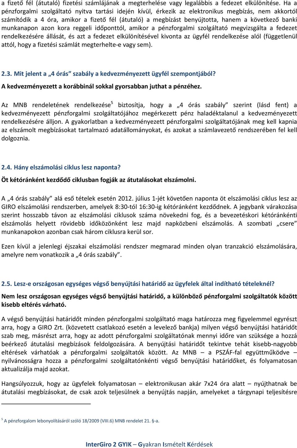 banki munkanapon azon kora reggeli időponttól, amikor a pénzforgalmi szolgáltató megvizsgálta a fedezet rendelkezésére állását, és azt a fedezet elkülönítésével kivonta az ügyfél rendelkezése alól