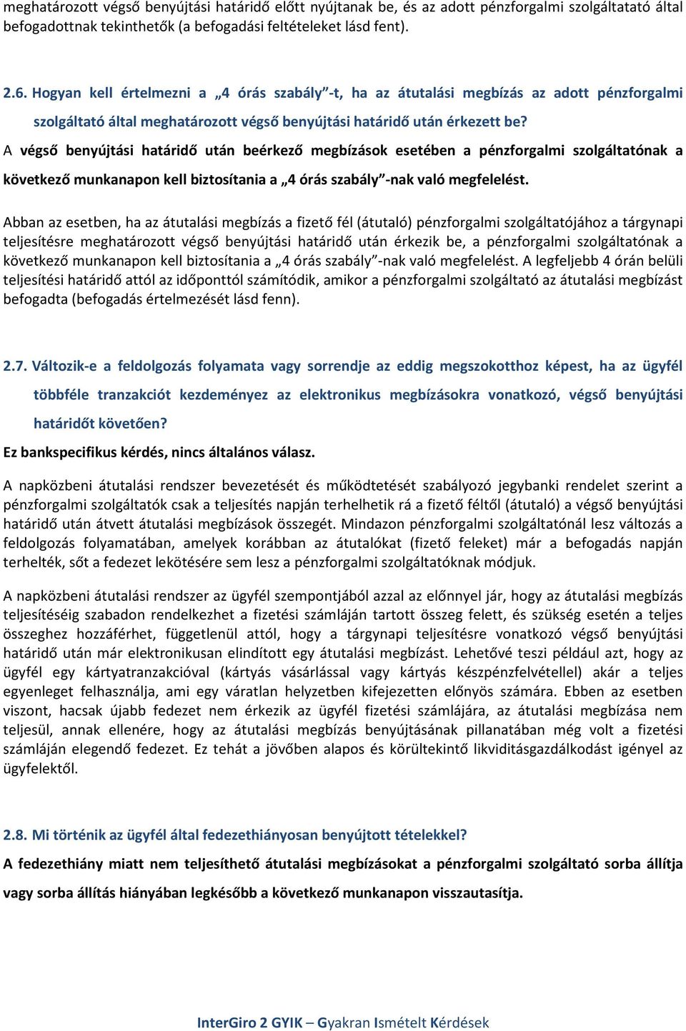 A végső benyújtási határidő után beérkező megbízások esetében a pénzforgalmi szolgáltatónak a következő munkanapon kell biztosítania a 4 órás szabály -nak való megfelelést.