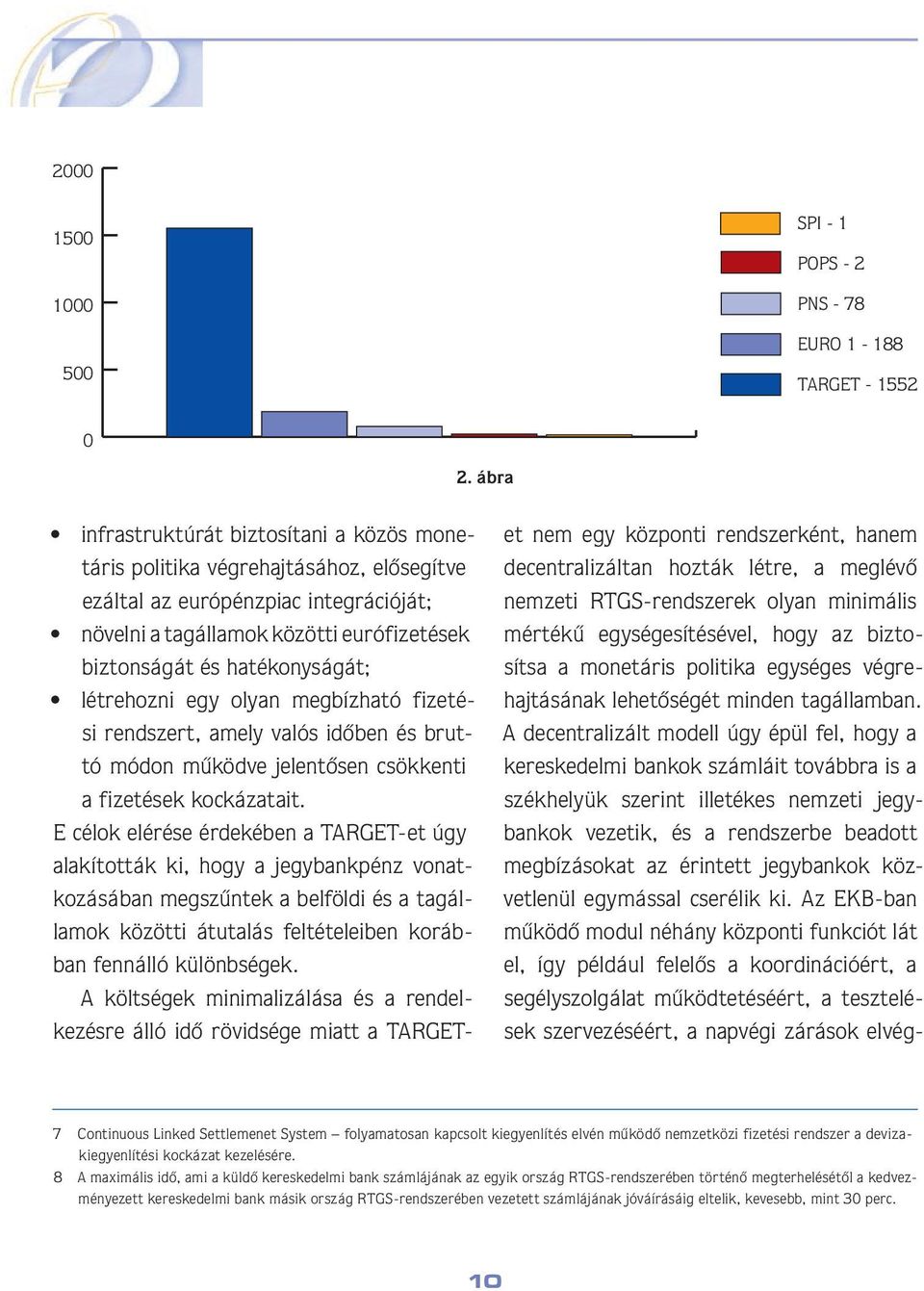 létrehozni egy olyan megbízható fizetési rendszert, amely valós idôben és bruttó módon mûködve jelentôsen csökkenti a fizetések kockázatait.
