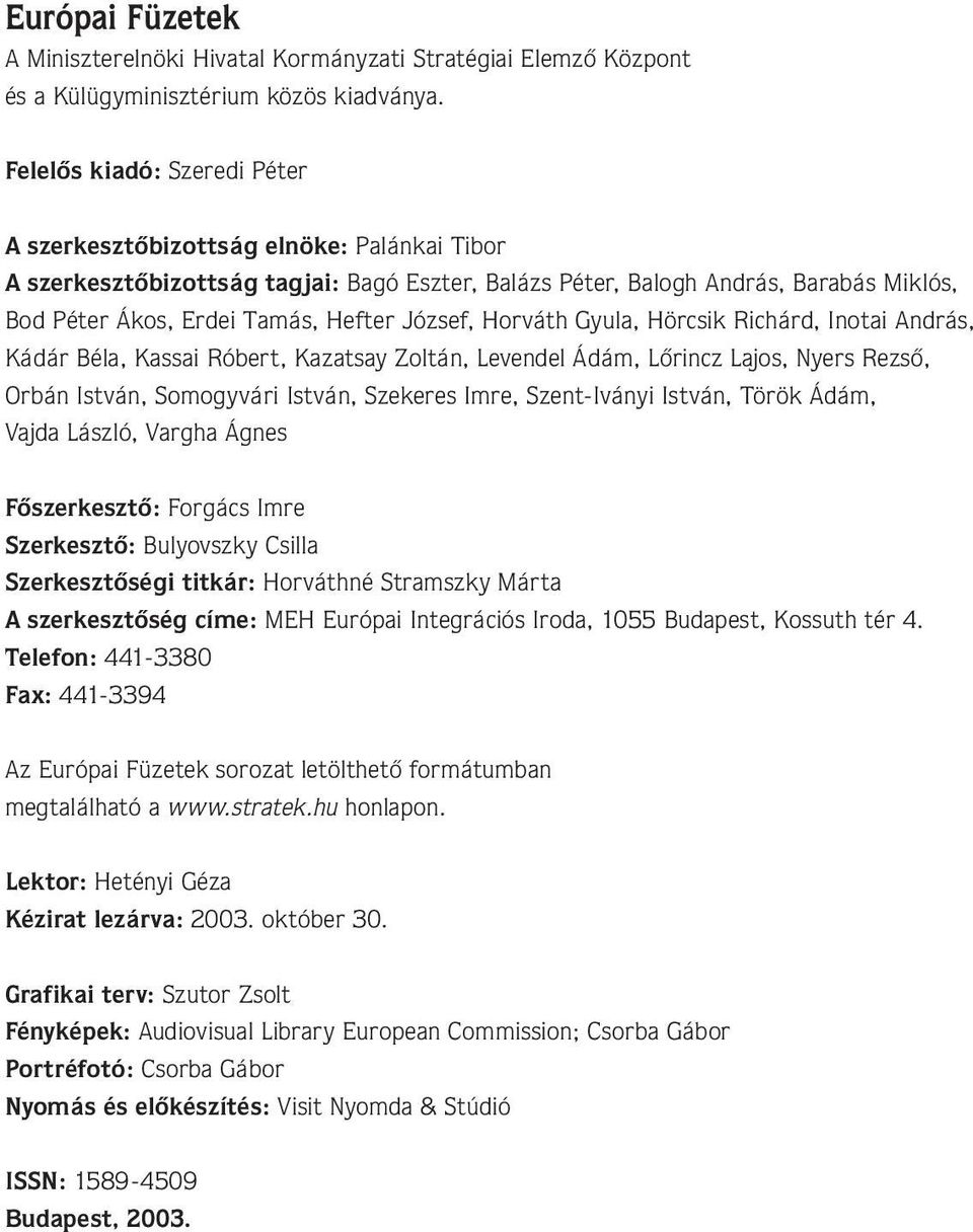 József, Horváth Gyula, Hörcsik Richárd, Inotai András, Kádár Béla, Kassai Róbert, Kazatsay Zoltán, Levendel Ádám, Lôrincz Lajos, Nyers Rezsô, Orbán István, Somogyvári István, Szekeres Imre,