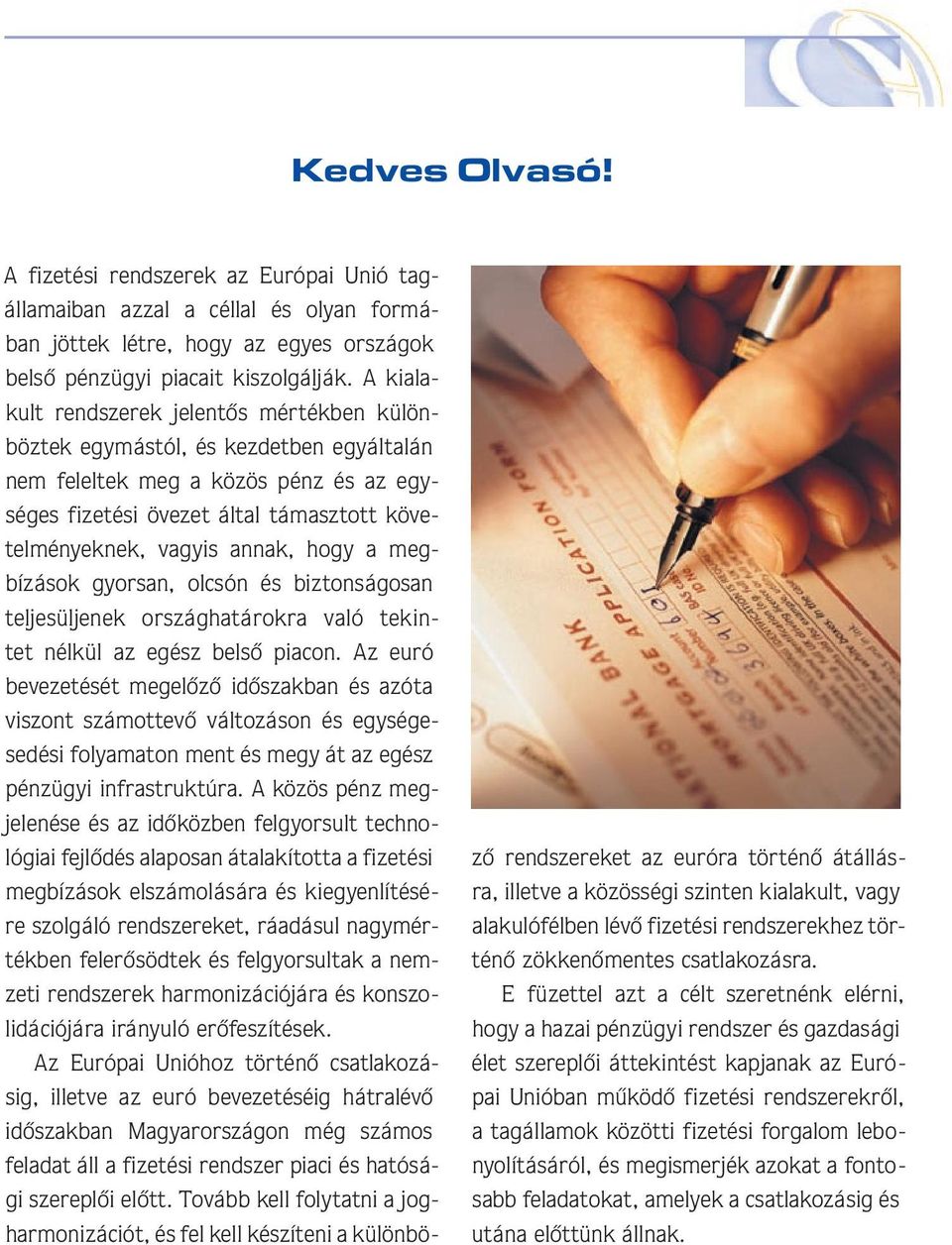 hogy a megbízások gyorsan, olcsón és biztonságosan teljesüljenek országhatárokra való tekintet nélkül az egész belsô piacon.