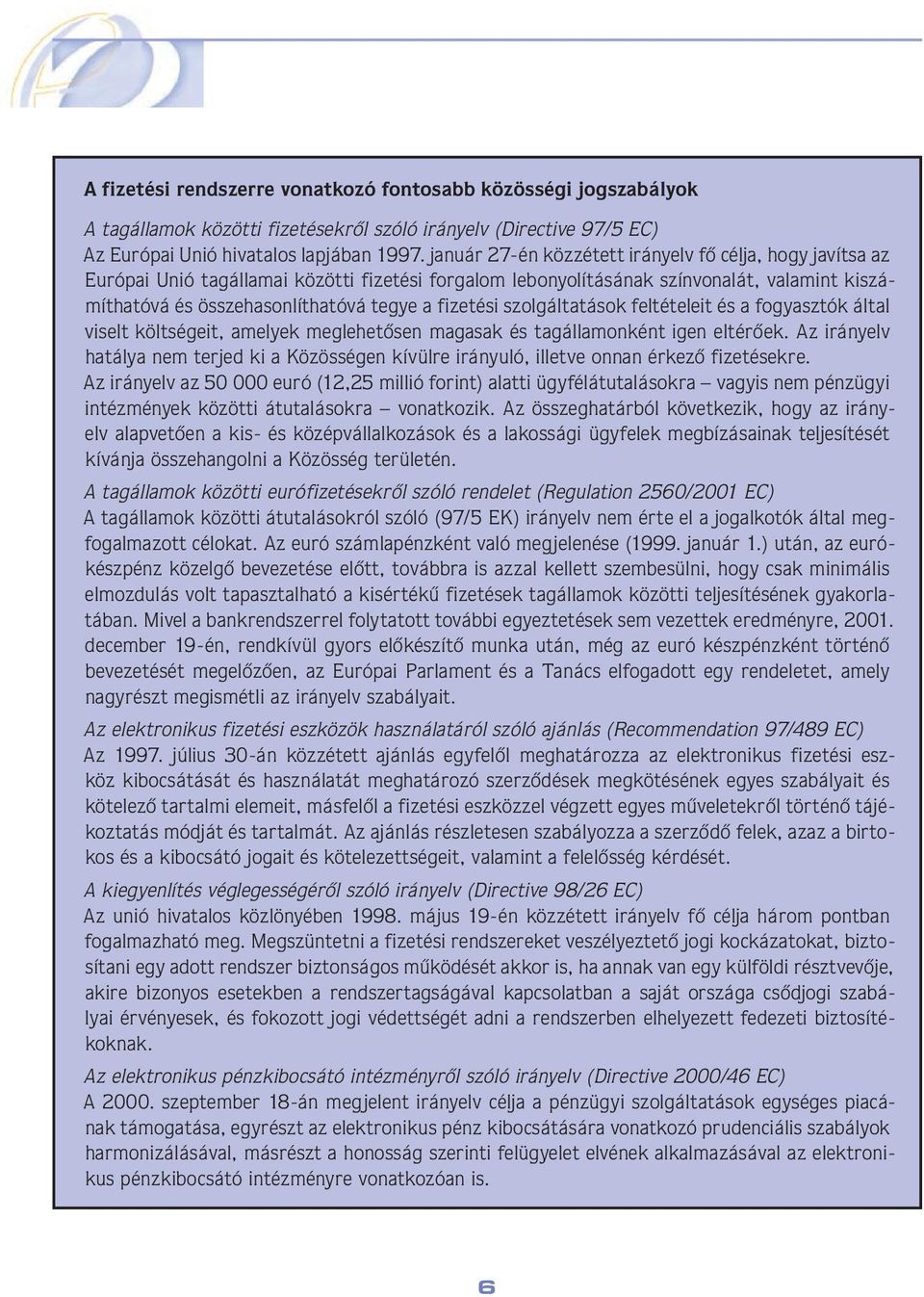 fizetési szolgáltatások feltételeit és a fogyasztók által viselt költségeit, amelyek meglehetôsen magasak és tagállamonként igen eltérôek.
