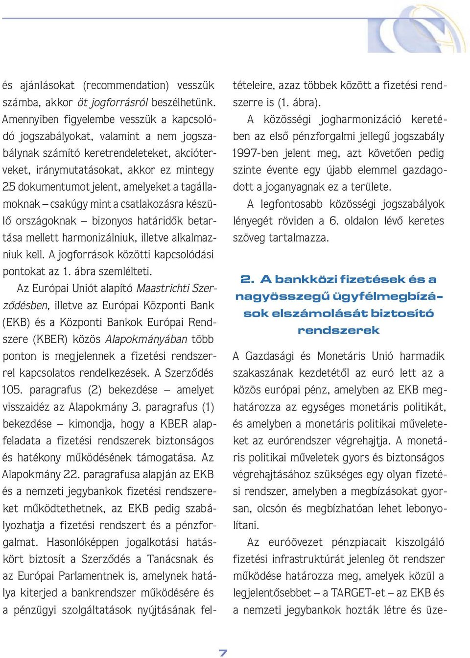 a tagállamoknak csakúgy mint a csatlakozásra készülô országoknak bizonyos határidôk betartása mellett harmonizálniuk, illetve alkalmazniuk kell. A jogforrások közötti kapcsolódási pontokat az 1.