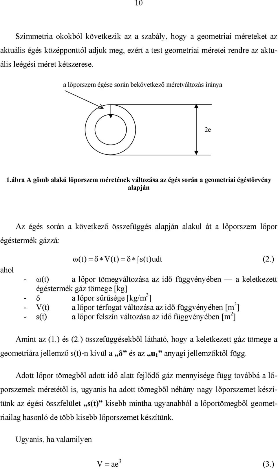 ábra A gömb alaú lőporszem méreténe változása az égés során a geometriai égéstörvény alapján Az égés során a övetező összefüggés alapján alaul át a lőporszem lőpor égéstermé gázzá: ahol ω( t) = δ