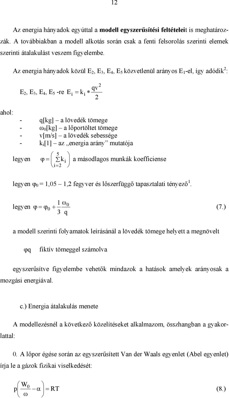 sebessége - i [1] az energia arány mutatója legyen ϕ = 5 i a másodlagos muná oefficiense i= legyen ϕ 0 = 1,05 1, fegyver és lőszerfüggő tapasztalati tényező 1. legyen 1 ω ϕ = ϕ 0 0 (7.