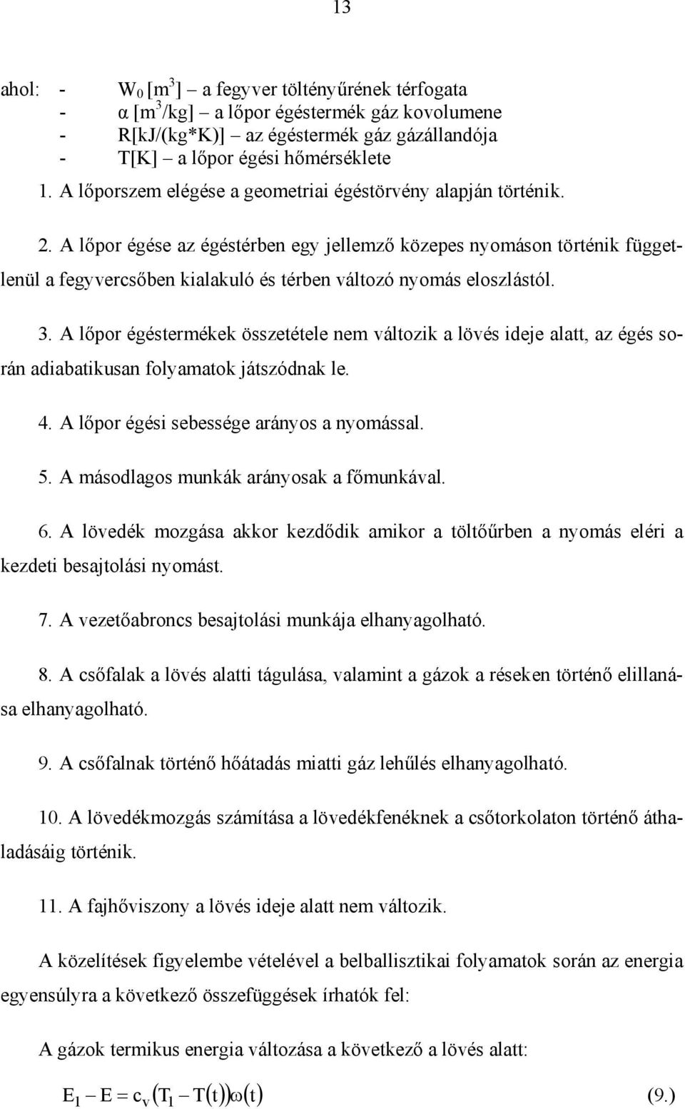 3. A lőpor égéstermée összetétele nem változi a lövés ideje alatt, az égés során adiabatiusan folyamato játszódna le. 4. A lőpor égési sebessége arányos a nyomással. 5.