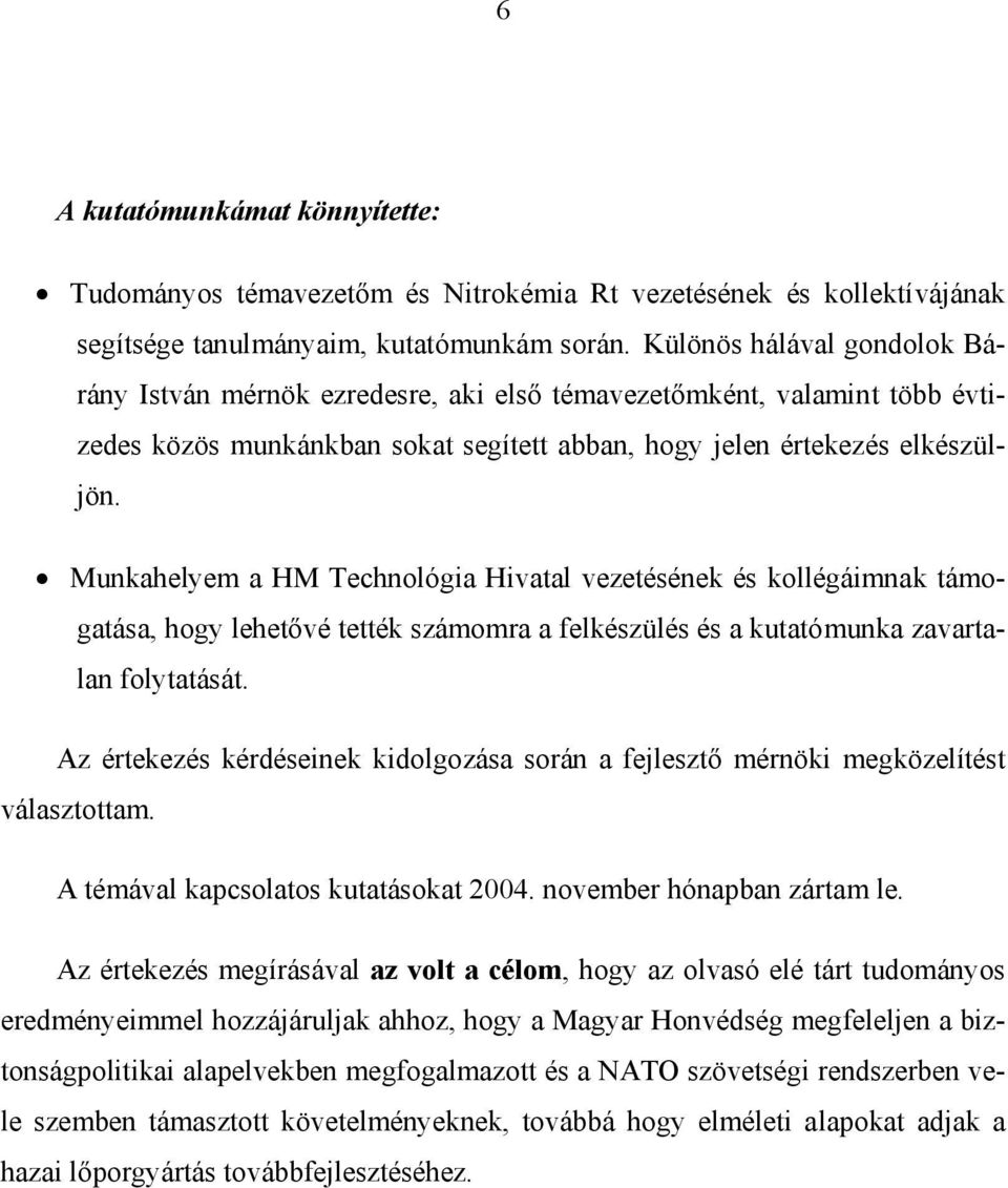 Munahelyem a HM Technológia Hivatal vezetéséne és ollégáimna támogatása, hogy lehetővé tetté számomra a felészülés és a utatómuna zavartalan folytatását.