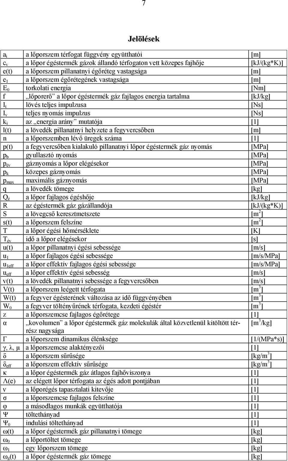 energia arány mutatója [1] l(t) a lövedé pillanatnyi helyzete a fegyvercsőben [m] n a lőporszemben lévő ürege száma [1] p(t) a fegyvercsőben ialauló pillanatnyi lőpor égéstermé gáz nyomás [MPa] p b