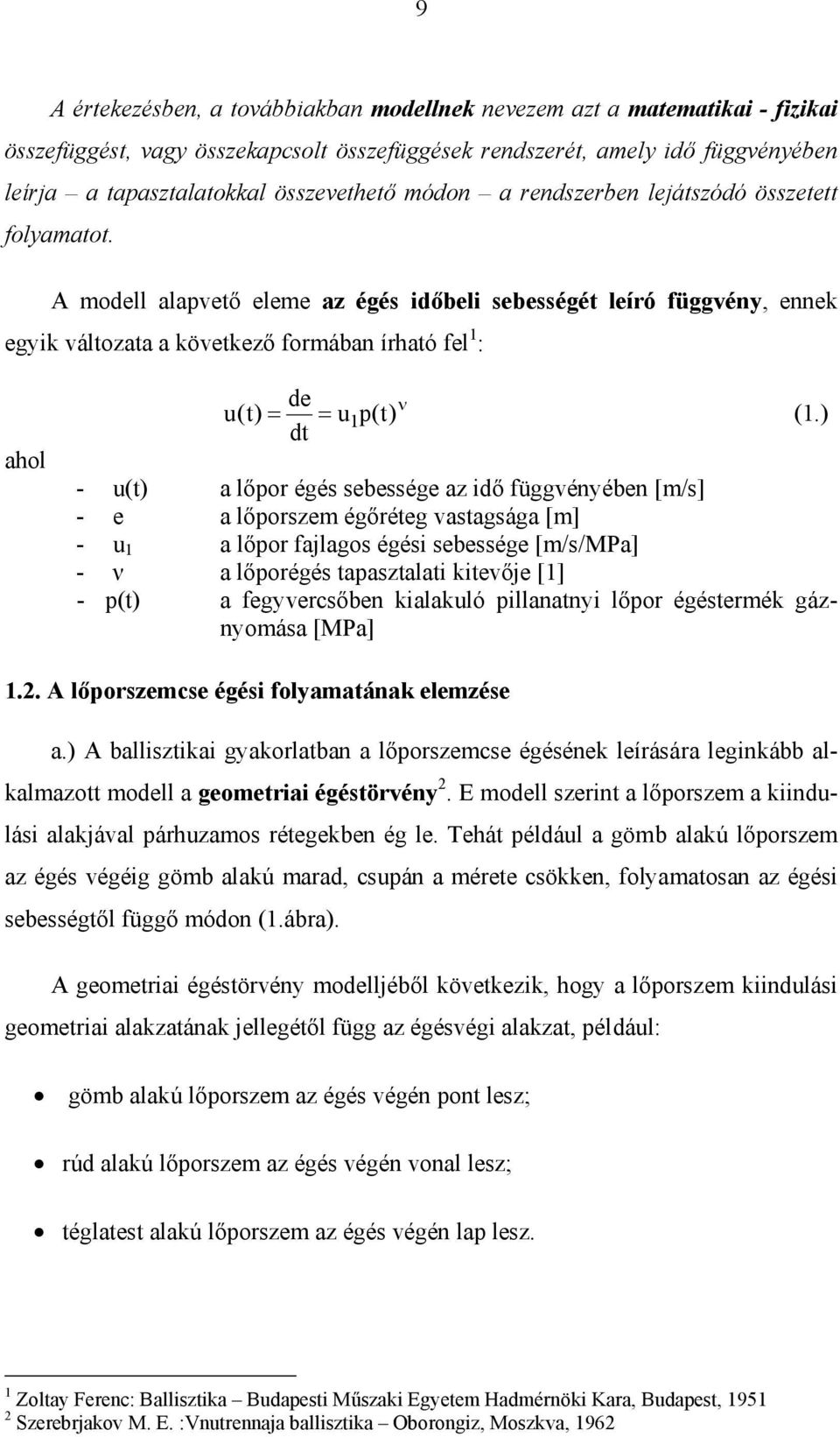 ) dt - u(t) a lőpor égés sebessége az idő függvényében [m/s] - e a lőporszem égőréteg vastagsága [m] - u 1 a lőpor fajlagos égési sebessége [m/s/mpa] - ν a lőporégés tapasztalati itevője [1] - p(t) a