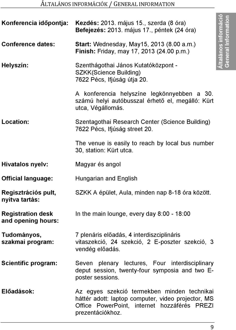 A konferencia helyszíne legkönnyebben a 30. számú helyi autóbusszal érhető el, megálló: Kürt utca, Végállomás. Location: Szentagothai Research Center (Science Building) 7622 Pécs, Ifjúság street 20.