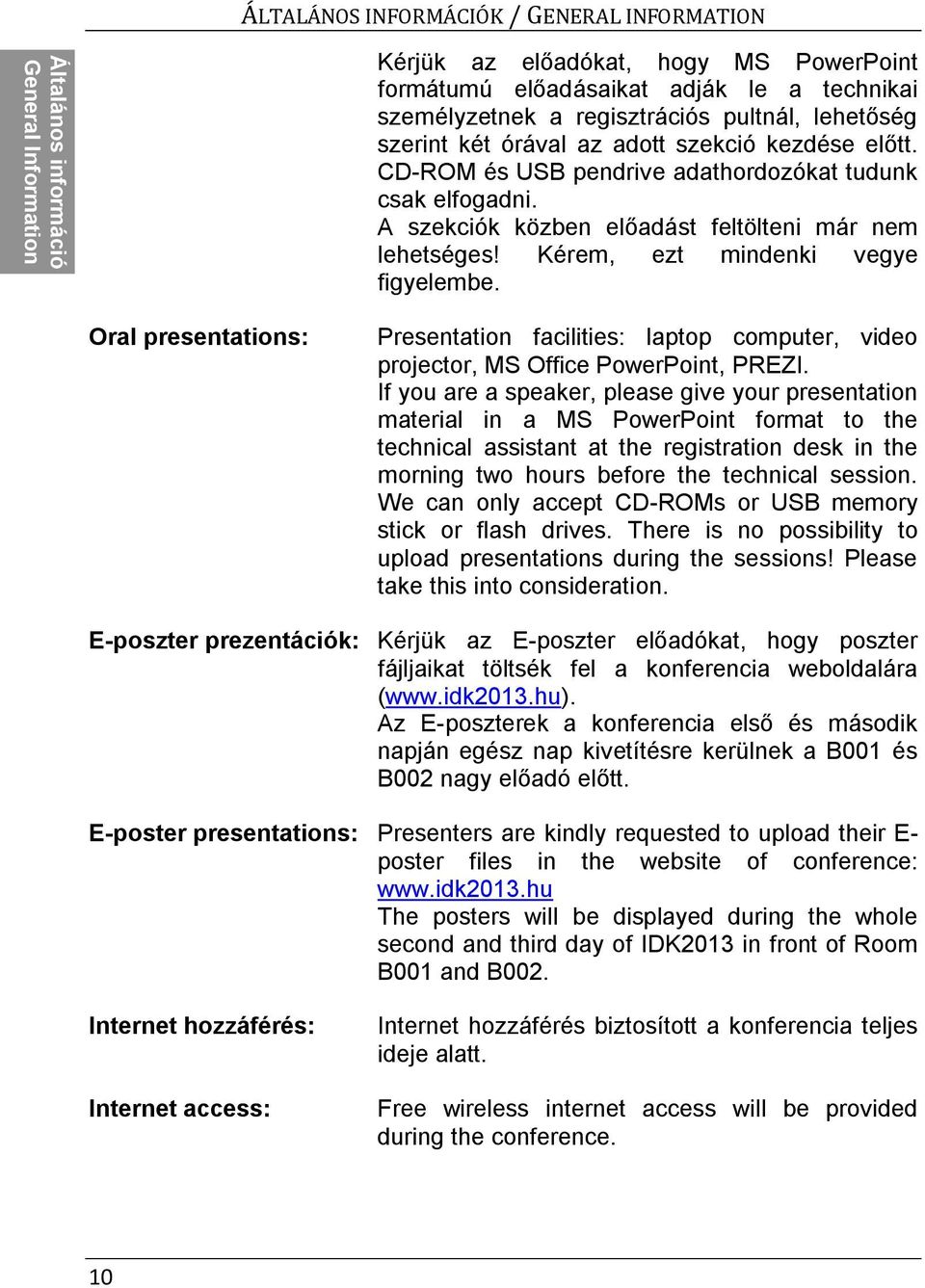 Kérem, ezt mindenki vegye figyelembe. Oral presentations: Presentation facilities: laptop computer, video projector, MS Office PowerPoint, PREZI.