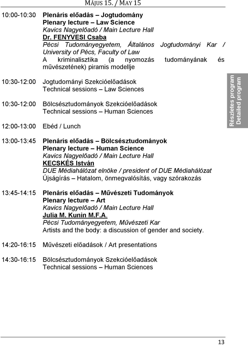 Jogtudományi Szekcióelőadások Technical sessions Law Sciences 10:30-12:00 Bölcsésztudományok Szekcióelőadások Technical sessions Human Sciences 12:00-13:00 Ebéd / Lunch 13:00-13:45 Plenáris előadás