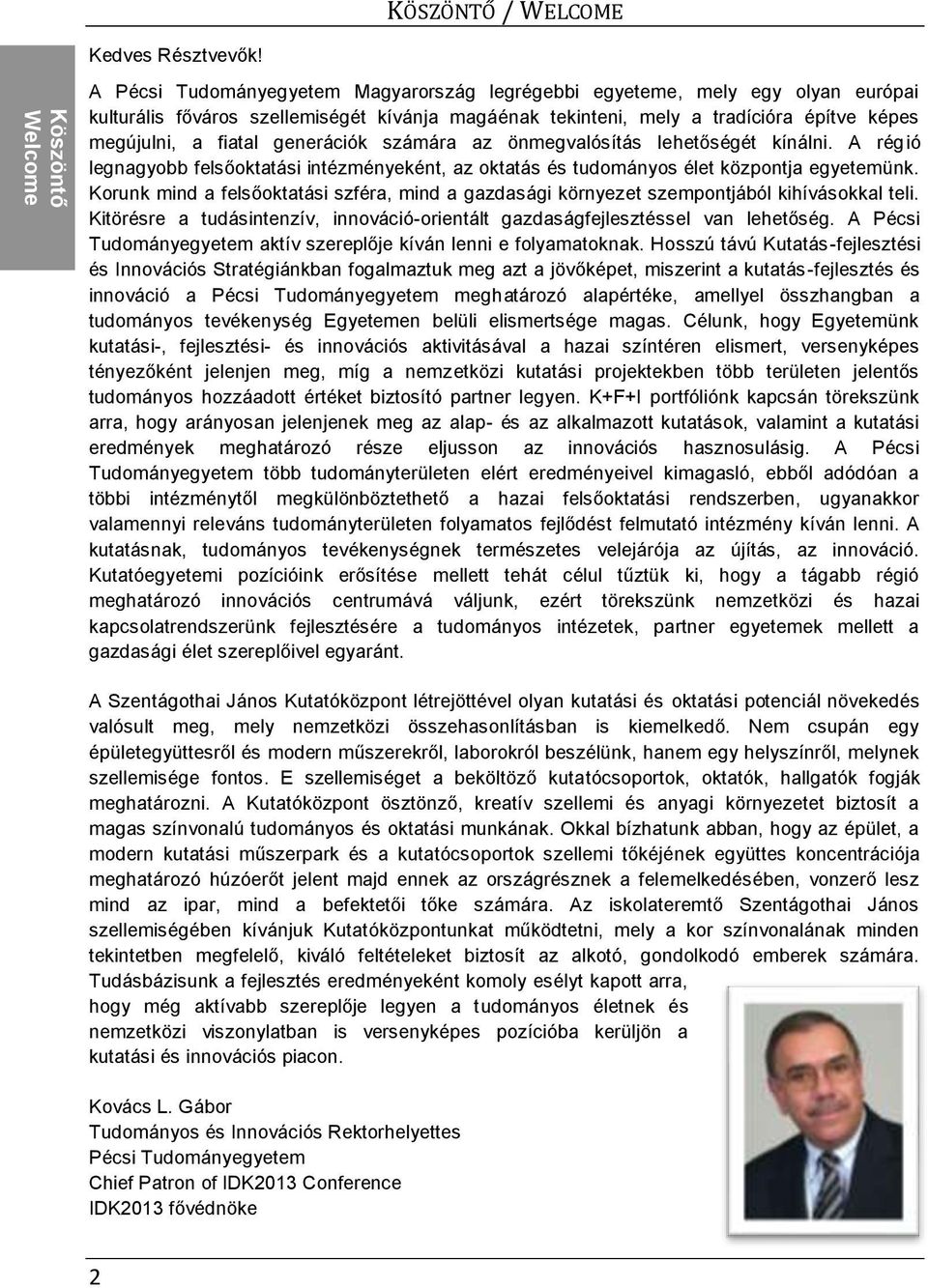 megújulni, a fiatal generációk számára az önmegvalósítás lehetőségét kínálni. A régió legnagyobb felsőoktatási intézményeként, az oktatás és tudományos élet központja egyetemünk.