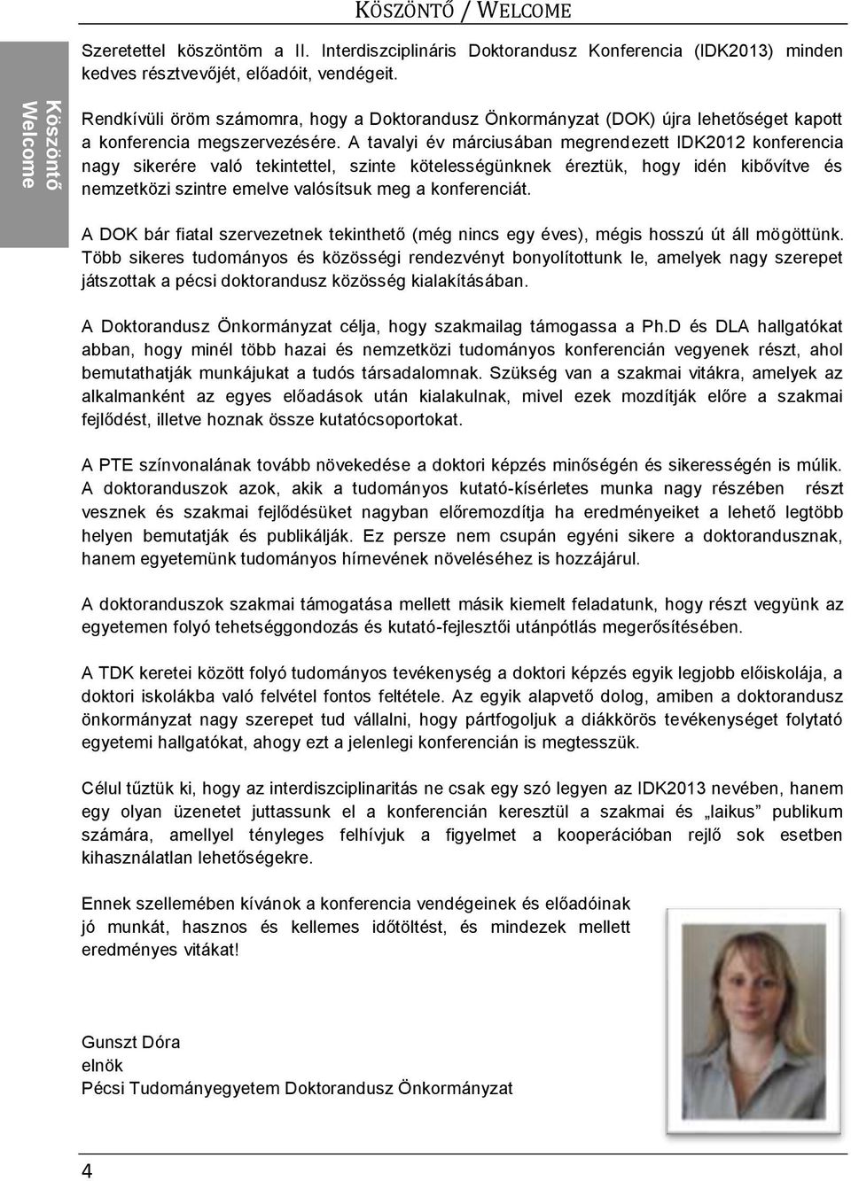 A tavalyi év márciusában megrendezett IDK2012 konferencia nagy sikerére való tekintettel, szinte kötelességünknek éreztük, hogy idén kibővítve és nemzetközi szintre emelve valósítsuk meg a