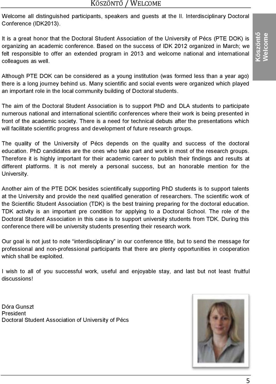 Based on the success of IDK 2012 organized in March; we felt responsible to offer an extended program in 2013 and welcome national and international colleagues as well.