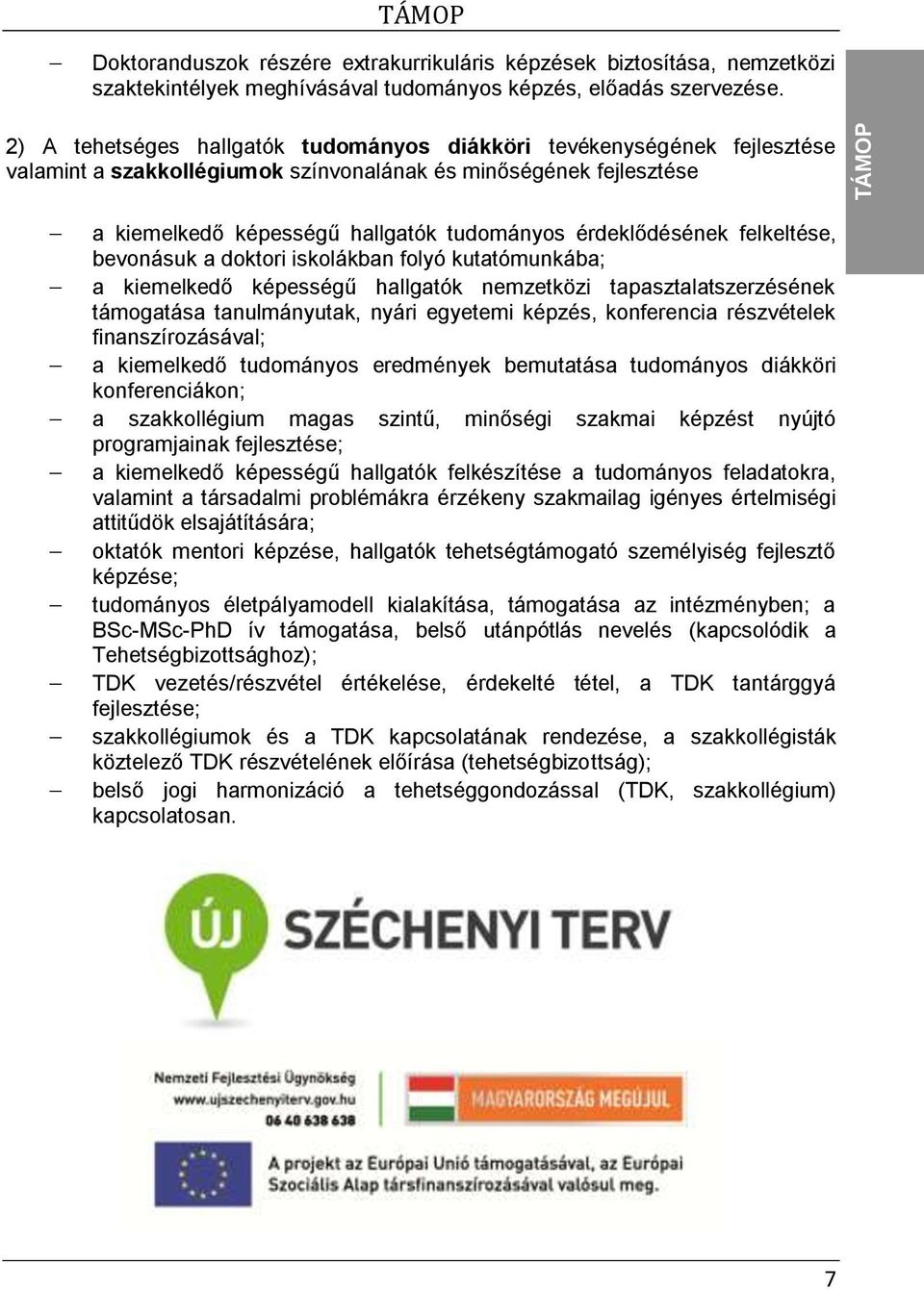 érdeklődésének felkeltése, bevonásuk a doktori iskolákban folyó kutatómunkába; a kiemelkedő képességű hallgatók nemzetközi tapasztalatszerzésének támogatása tanulmányutak, nyári egyetemi képzés,