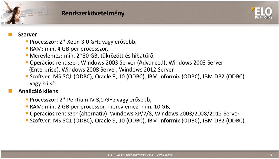 Szoftver: MS SQL (ODBC), Oracle 9, 10 (ODBC), IBM Informix (ODBC), IBM DB2 (ODBC) vagy külső.