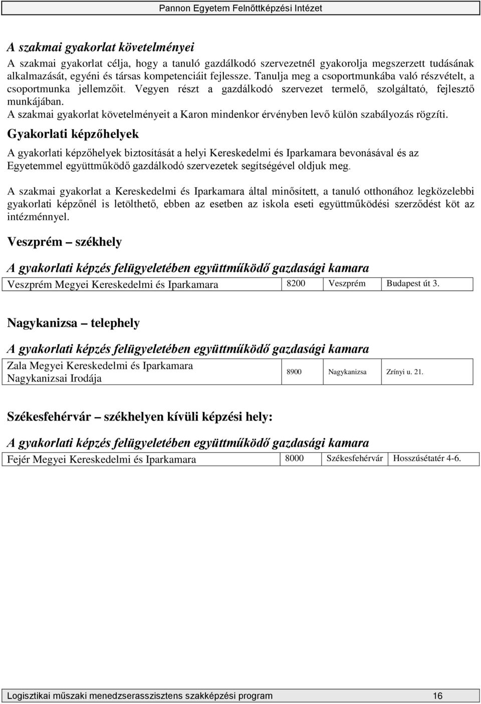 A szakmai gyakorlat követelményeit a Karon mindenkor érvényben levő külön szabályozás rögzíti.