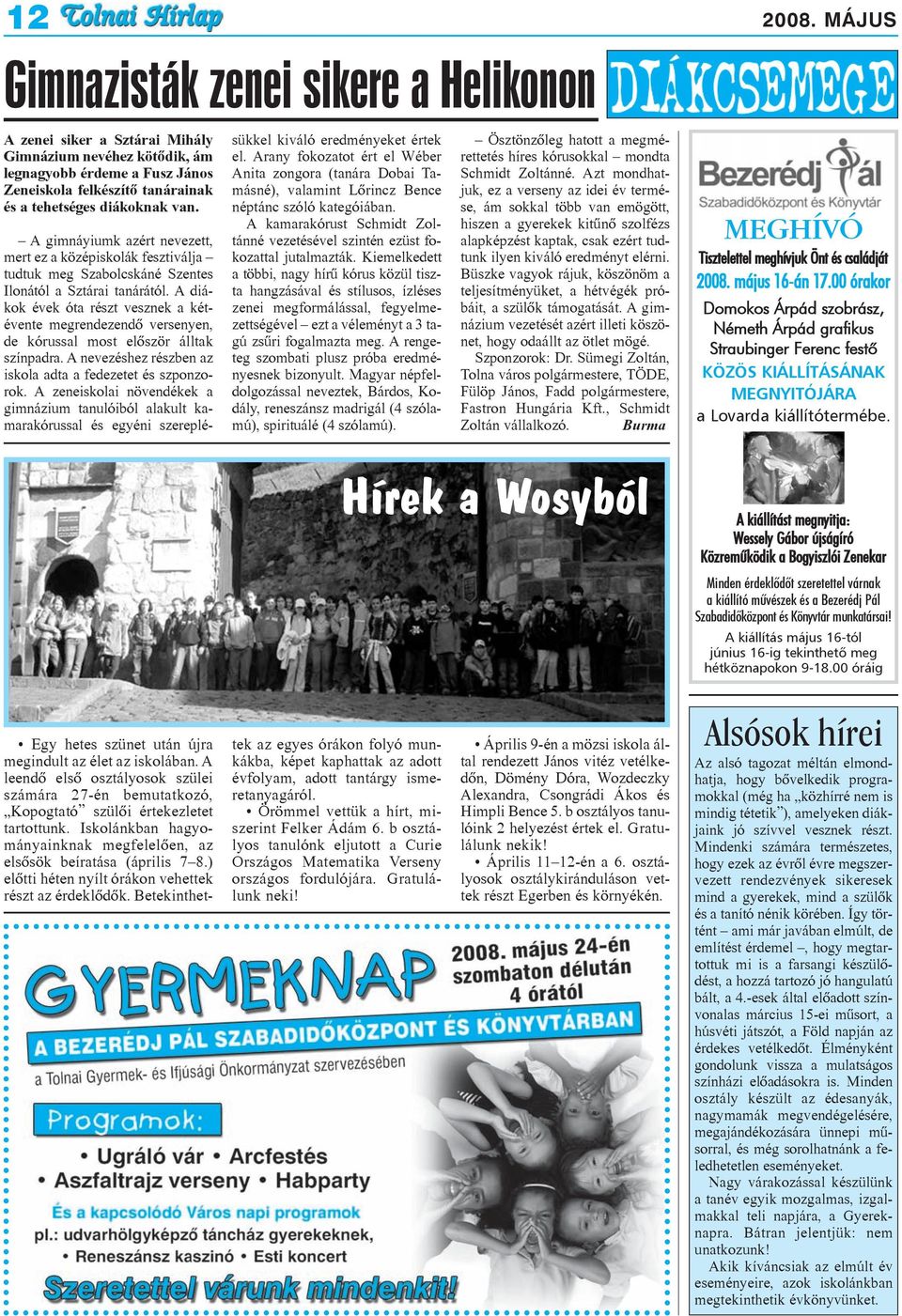 A diákok évek óta részt vesznek a kétévente megrendezendõ versenyen, de kórussal most elõször álltak színpadra. A nevezéshez részben az iskola adta a fedezetet és szponzorok.
