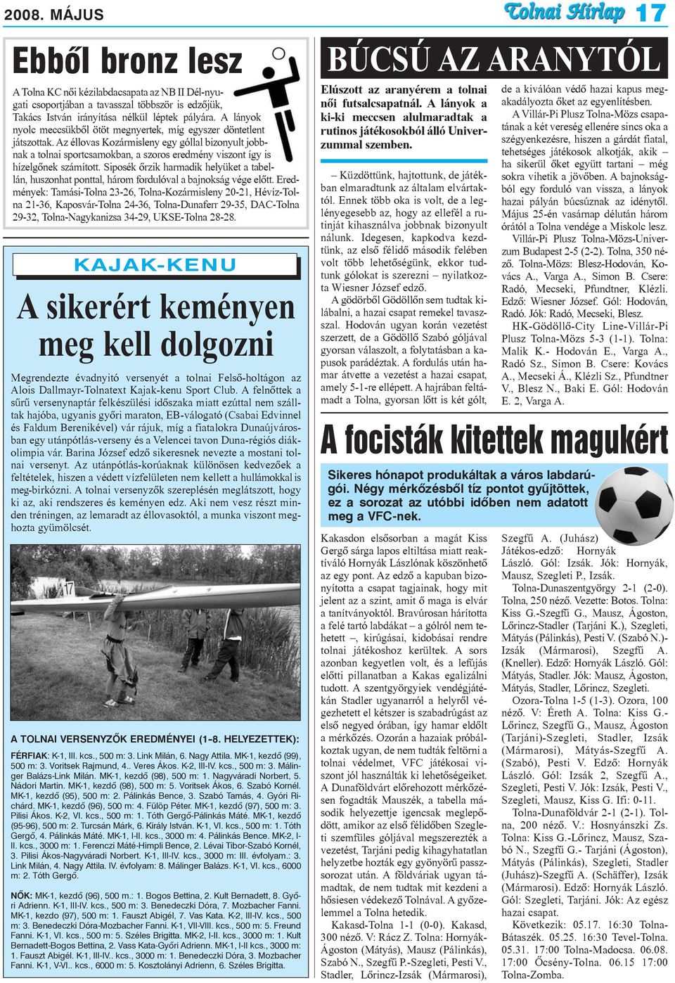 Az éllovas Kozármisleny egy góllal bizonyult jobbnak a tolnai sportcsarnokban, a szoros eredmény viszont így is hízelgõnek számított.