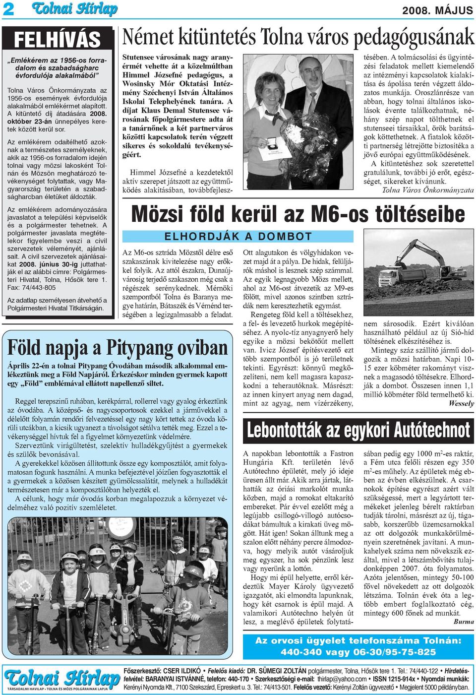 Az emlékérem odaítélhetõ azoknak a természetes személyeknek, akik az 1956-os forradalom idején tolnai vagy mözsi lakosként Tolnán és Mözsön meghatározó tevékenységet folytattak, vagy Magyarország