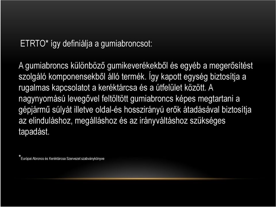 A nagynyomású levegővel feltöltött gumiabroncs képes megtartani a gépjármű súlyát illetve oldal-és hosszirányú erők