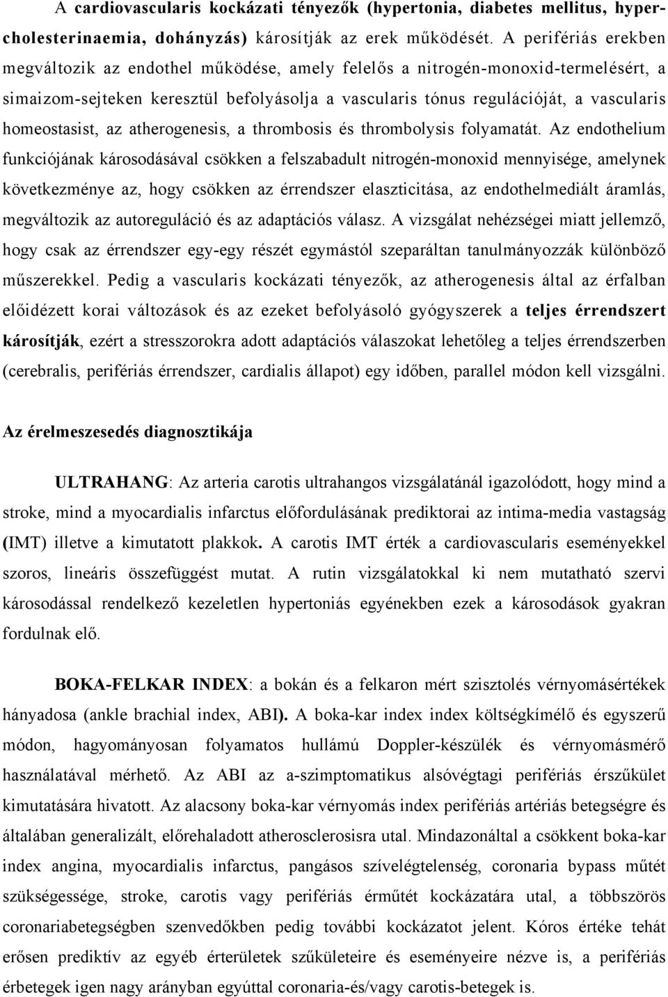 homeostasist, az atherogenesis, a thrombosis és thrombolysis folyamatát.