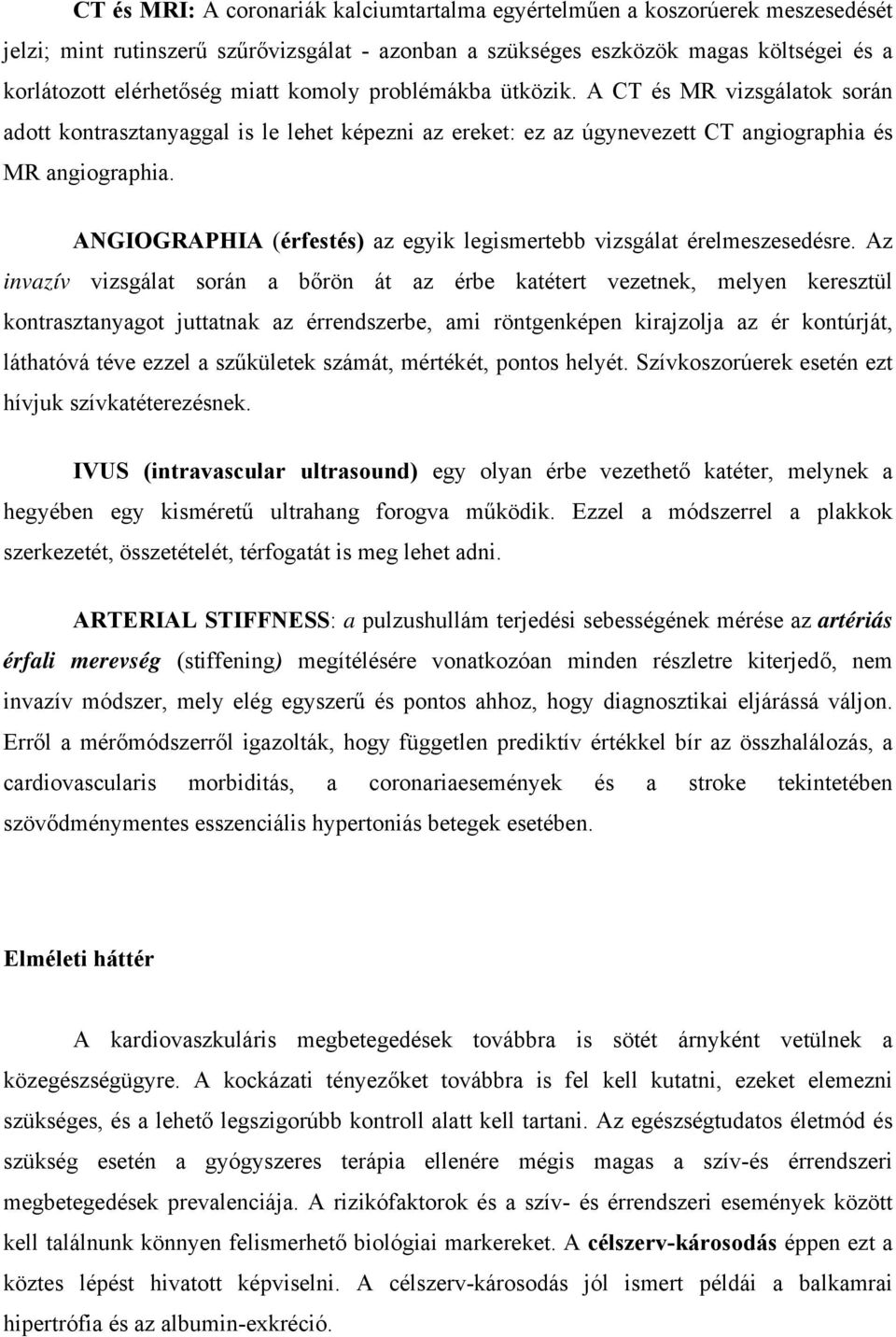 ANGIOGRAPHIA (érfestés) az egyik legismertebb vizsgálat érelmeszesedésre.
