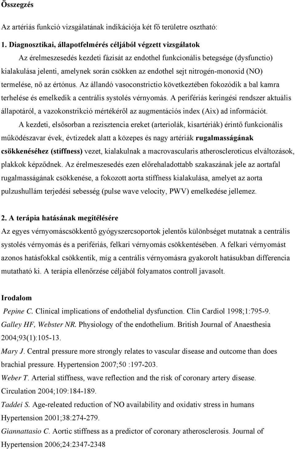 sejt nitrogén-monoxid (NO) termelése, nő az értónus. Az állandó vasoconstrictio következtében fokozódik a bal kamra terhelése és emelkedik a centrális systolés vérnyomás.