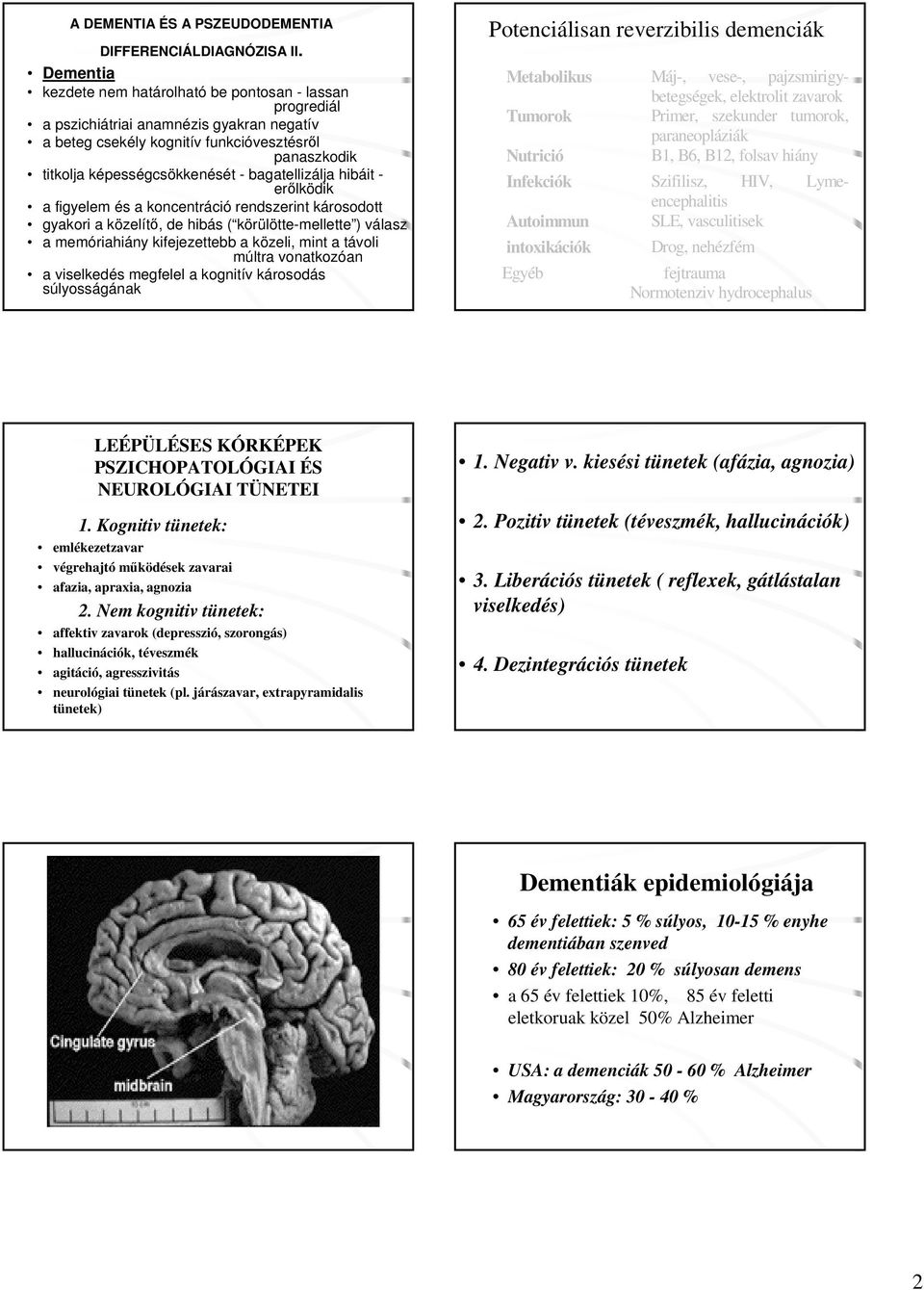 bagatellizálja hibáit - erőlködik a figyelem és a koncentráció rendszerint károsodott gyakori a közelítő, de hibás ( körülötte-mellette ) válasz a memóriahiány kifejezettebb a közeli, mint a távoli