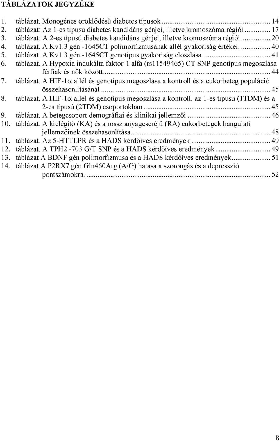 ... 41 6. táblázat. A Hypoxia indukálta faktor-1 alfa (rs11549465) CT SNP genotípus megoszlása férfiak és nők között.... 44 7. táblázat. A HIF-1 allél és genotípus megoszlása a kontroll és a cukorbeteg populáció összehasonlításánál.