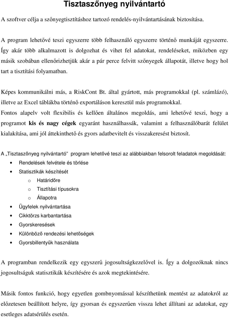 Így akár több alkalmazott is dolgozhat és vihet fel adatokat, rendeléseket, miközben egy másik szobában ellenırizhetjük akár a pár perce felvitt szınyegek állapotát, illetve hogy hol tart a