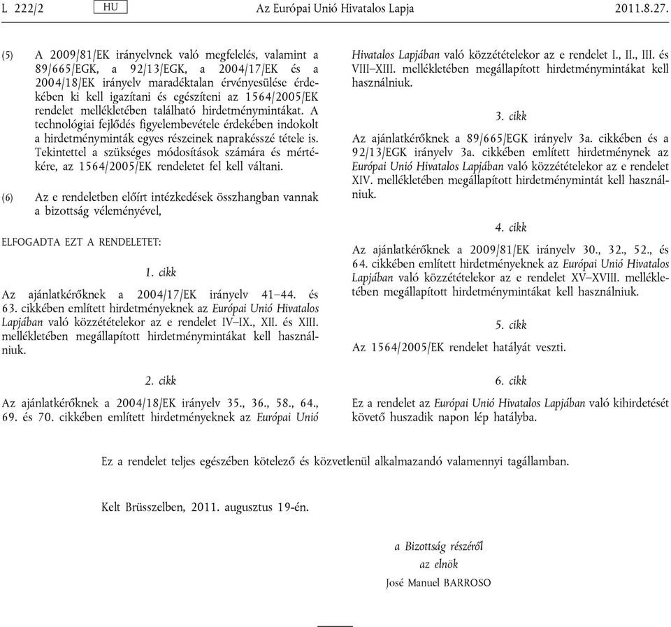 1564/2005/EK rendelet mellékletében található hirdetménymintákat. A technológiai fejlődés figyelembevétele érdekében indokolt a hirdetményminták egyes részeinek naprakésszé tétele is.