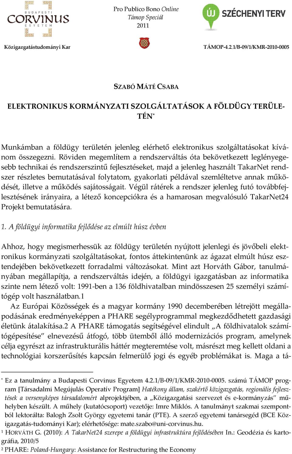 1/B-09/1/KMR-2010-0005 SZABÓ MÁTÉ CSABA ELEKTRONIKUS KORMÁNYZATI SZOLGÁLTATÁSOK A FÖLDÜGY TERÜLE- TÉN * Munkámban a földügy területén jelenleg elérhető elektronikus szolgáltatásokat kívánom