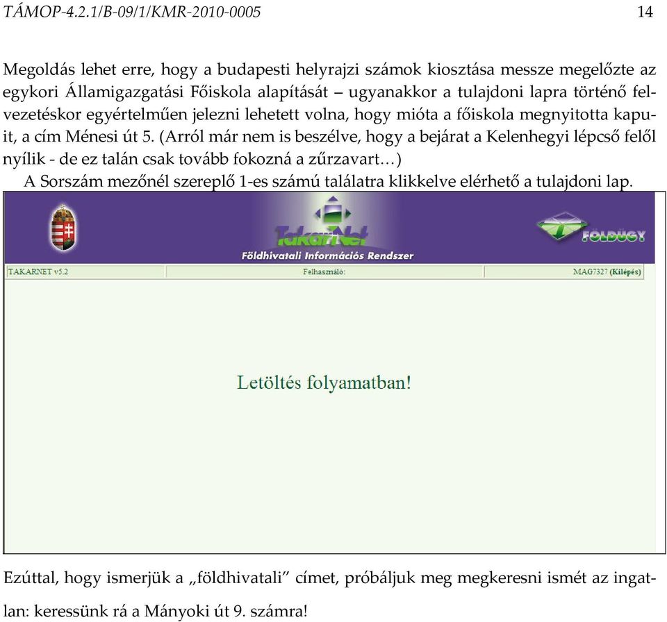 ugyanakkor a tulajdoni lapra történő felvezetéskor egyértelműen jelezni lehetett volna, hogy mióta a főiskola megnyitotta kapuit, a cím Ménesi út 5.