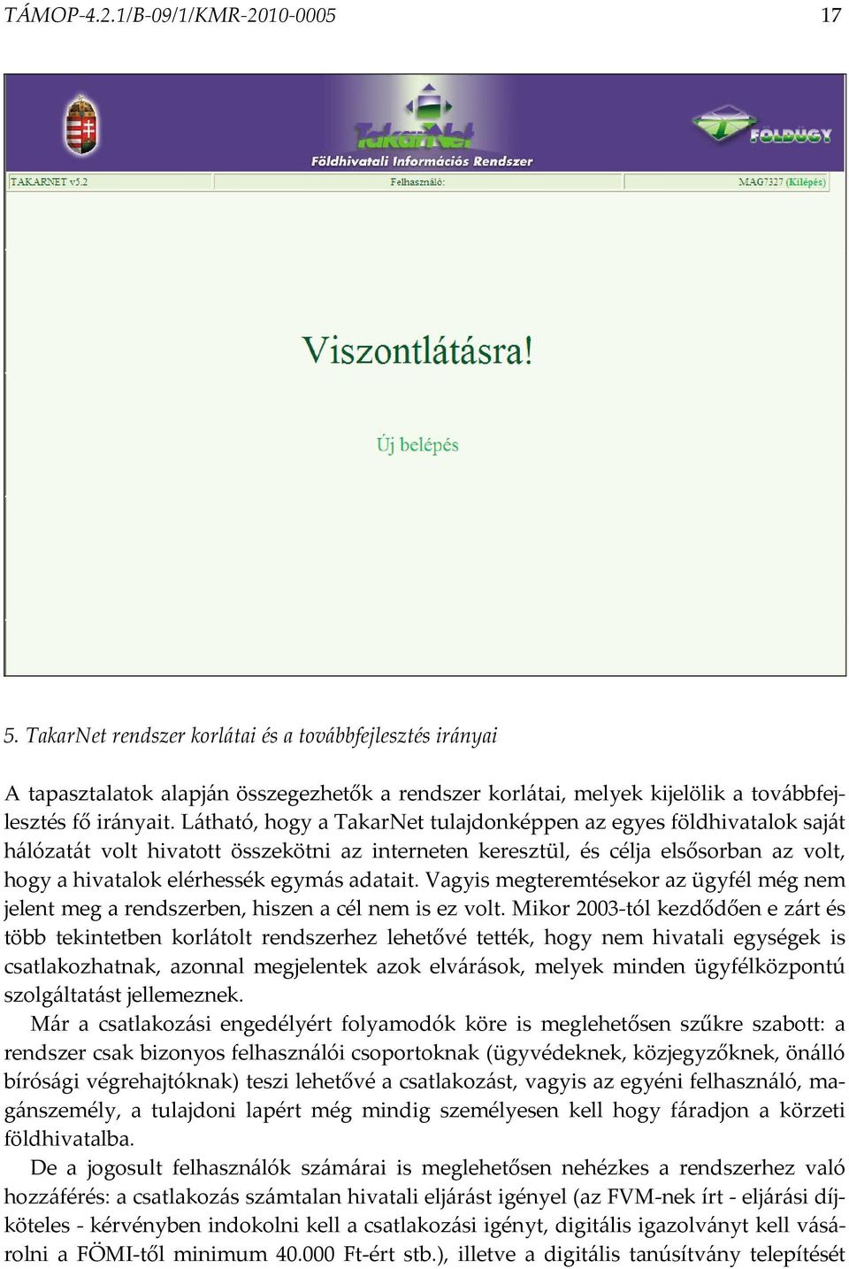 Látható, hogy a TakarNet tulajdonképpen az egyes földhivatalok saját hálózatát volt hivatott összekötni az interneten keresztül, és célja elsősorban az volt, hogy a hivatalok elérhessék egymás