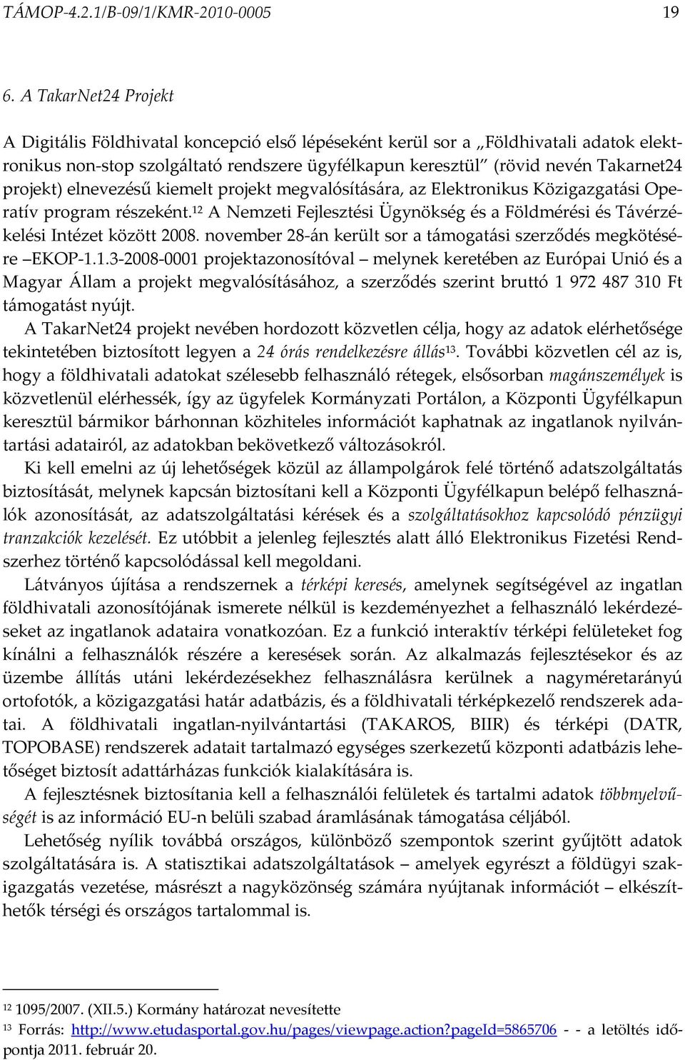 projekt) elnevezésű kiemelt projekt megvalósítására, az Elektronikus Közigazgatási Operatív program részeként. 12 A Nemzeti Fejlesztési Ügynökség és a Földmérési és Távérzékelési Intézet között 2008.