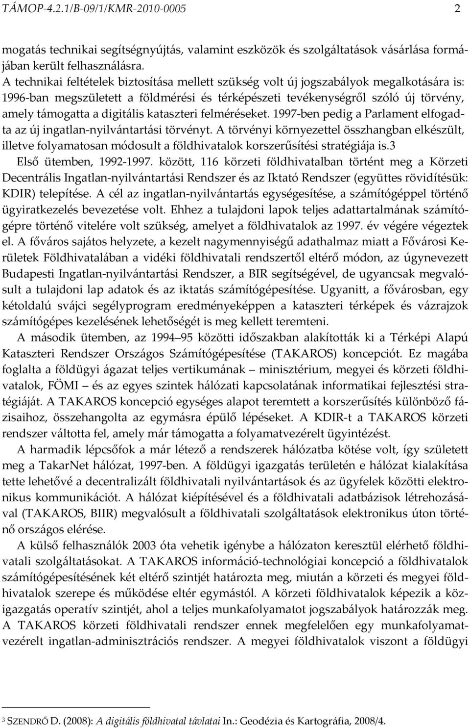 digitális kataszteri felméréseket. 1997-ben pedig a Parlament elfogadta az új ingatlan-nyilvántartási törvényt.
