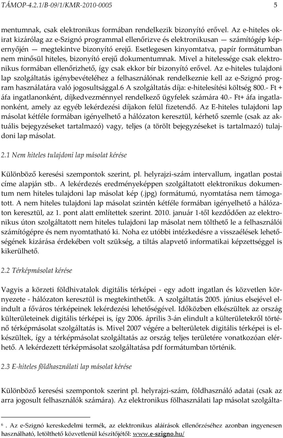 Esetlegesen kinyomtatva, papír formátumban nem minősül hiteles, bizonyító erejű dokumentumnak. Mivel a hitelessége csak elektronikus formában ellenőrizhető, így csak ekkor bír bizonyító erővel.