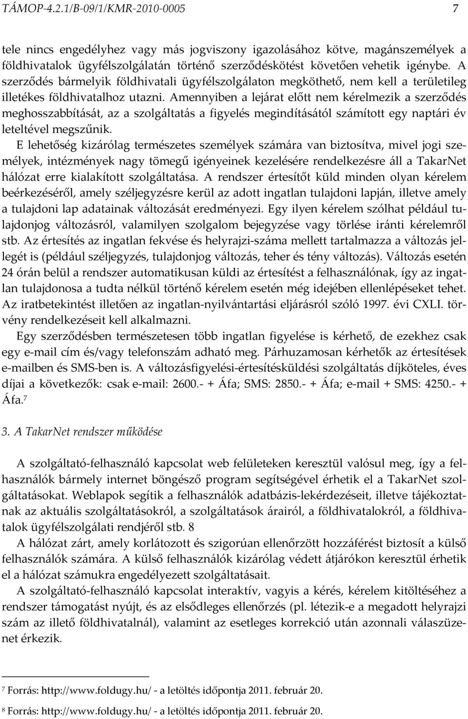 Amennyiben a lejárat előtt nem kérelmezik a szerződés meghosszabbítását, az a szolgáltatás a figyelés megindításától számított egy naptári év leteltével megszűnik.
