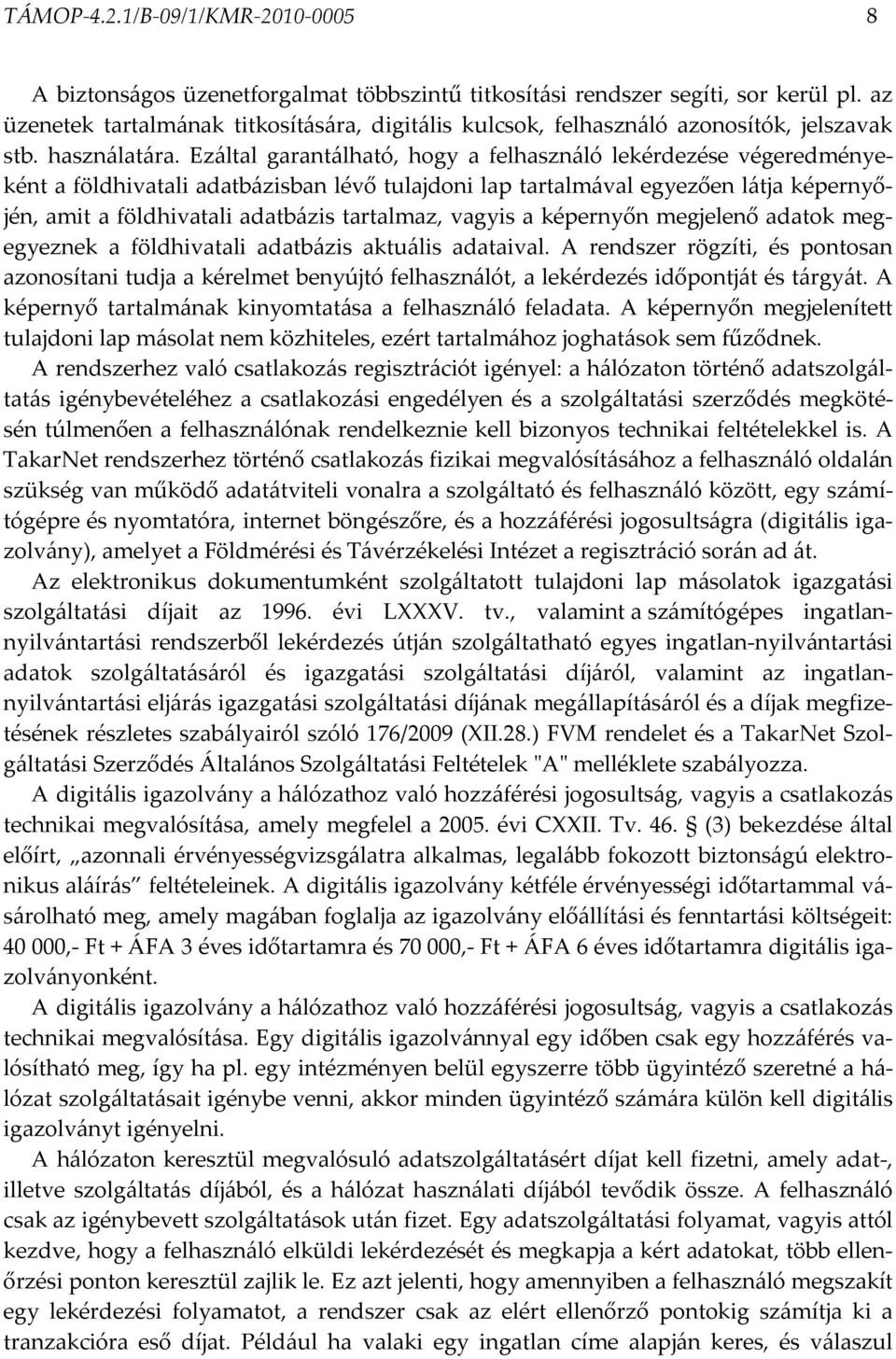Ezáltal garantálható, hogy a felhasználó lekérdezése végeredményeként a földhivatali adatbázisban lévő tulajdoni lap tartalmával egyezően látja képernyőjén, amit a földhivatali adatbázis tartalmaz,