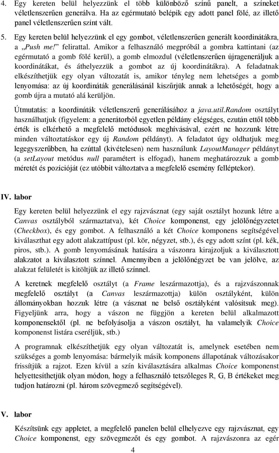 Amikor a felhasználó megpróbál a gombra kattintani (az egérmutató a gomb fölé kerül), a gomb elmozdul (véletlenszerűen újrageneráljuk a koordinátákat, és áthelyezzük a gombot az új koordinátákra).