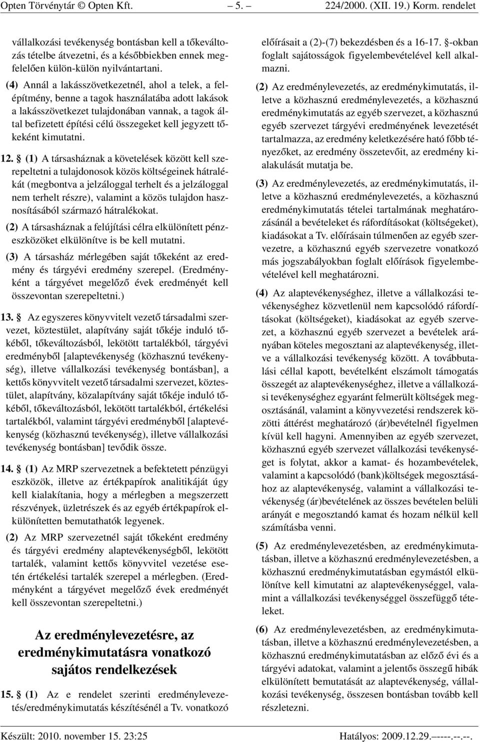 (4) Annál a lakásszövetkezetnél, ahol a telek, a felépítmény, benne a tagok használatába adott lakások a lakásszövetkezet tulajdonában vannak, a tagok által befizetett építési célú összegeket kell