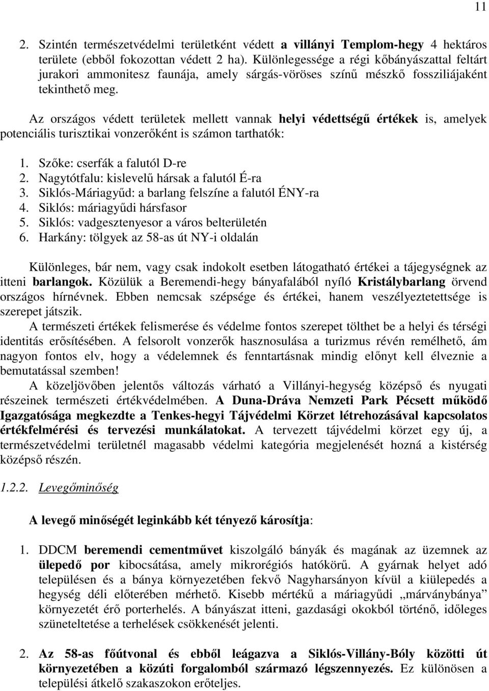Az országos védett területek mellett vannak helyi védettségő értékek is, amelyek potenciális turisztikai vonzerıként is számon tarthatók: 1. Szıke: cserfák a falutól D-re 2.