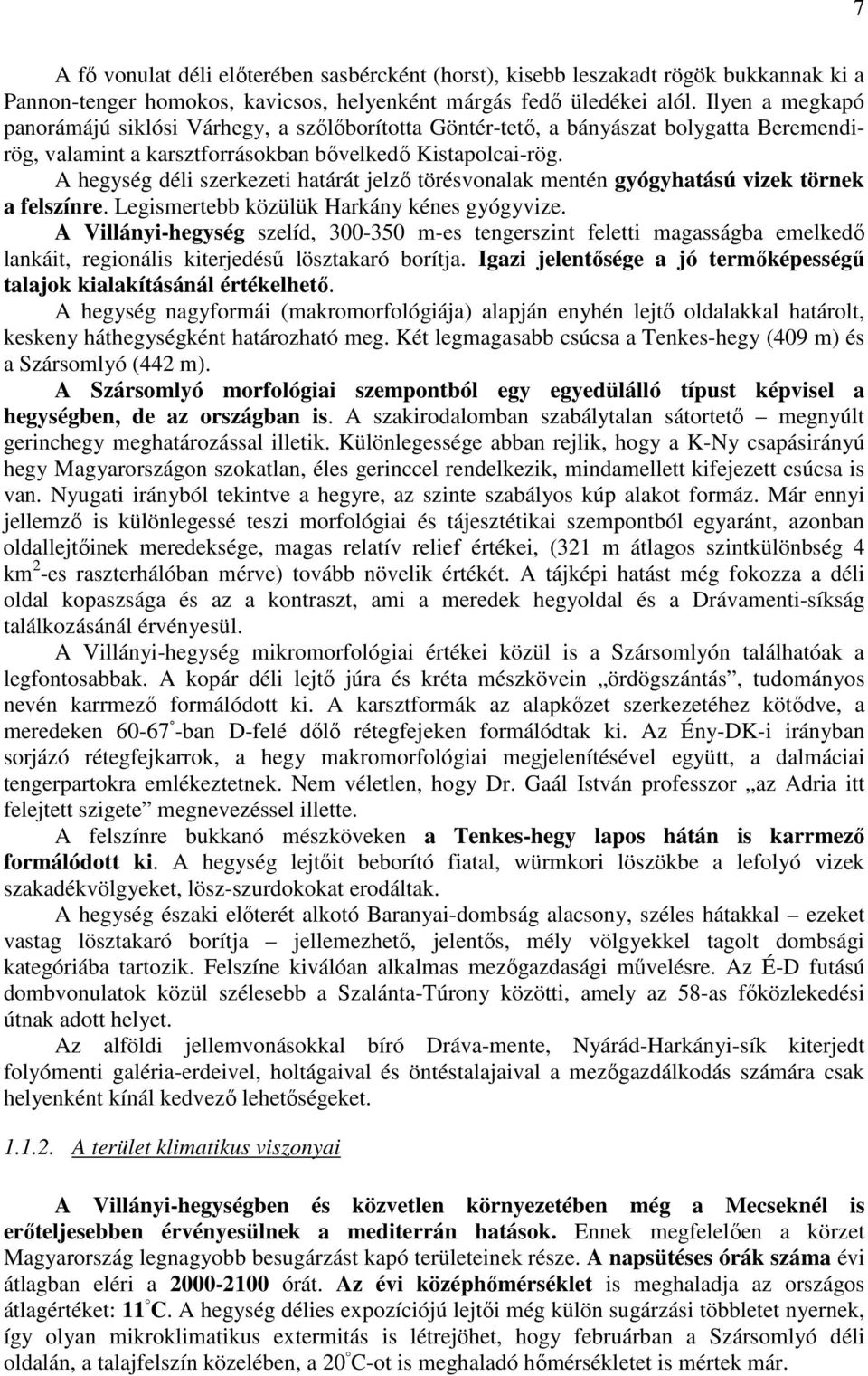 A hegység déli szerkezeti határát jelzı törésvonalak mentén gyógyhatású vizek törnek a felszínre. Legismertebb közülük Harkány kénes gyógyvize.