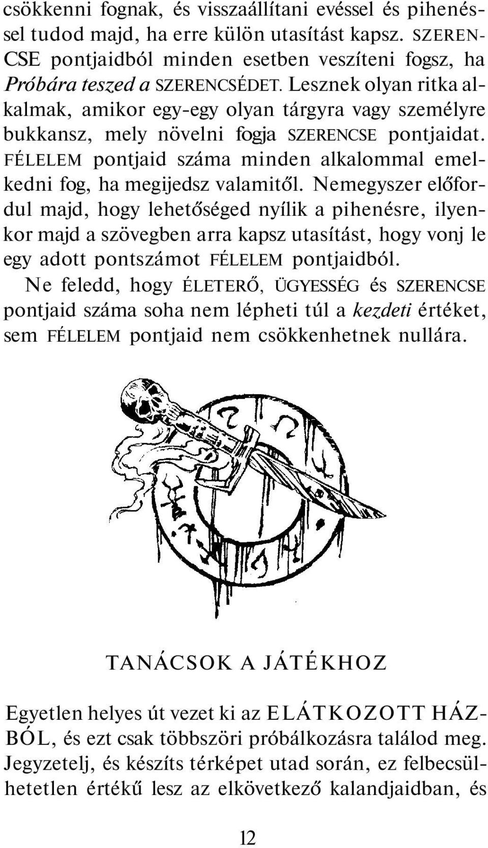 FÉLELEM pontjaid száma minden alkalommal emelkedni fog, ha megijedsz valamitől.