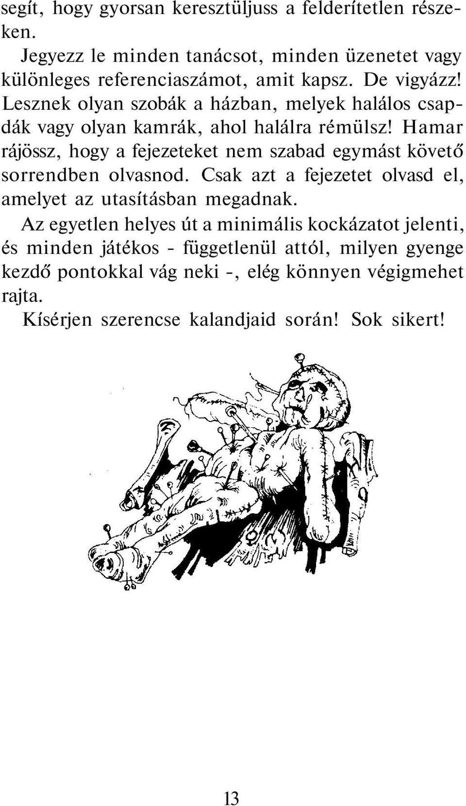 Hamar rájössz, hogy a fejezeteket nem szabad egymást követő sorrendben olvasnod. Csak azt a fejezetet olvasd el, amelyet az utasításban megadnak.