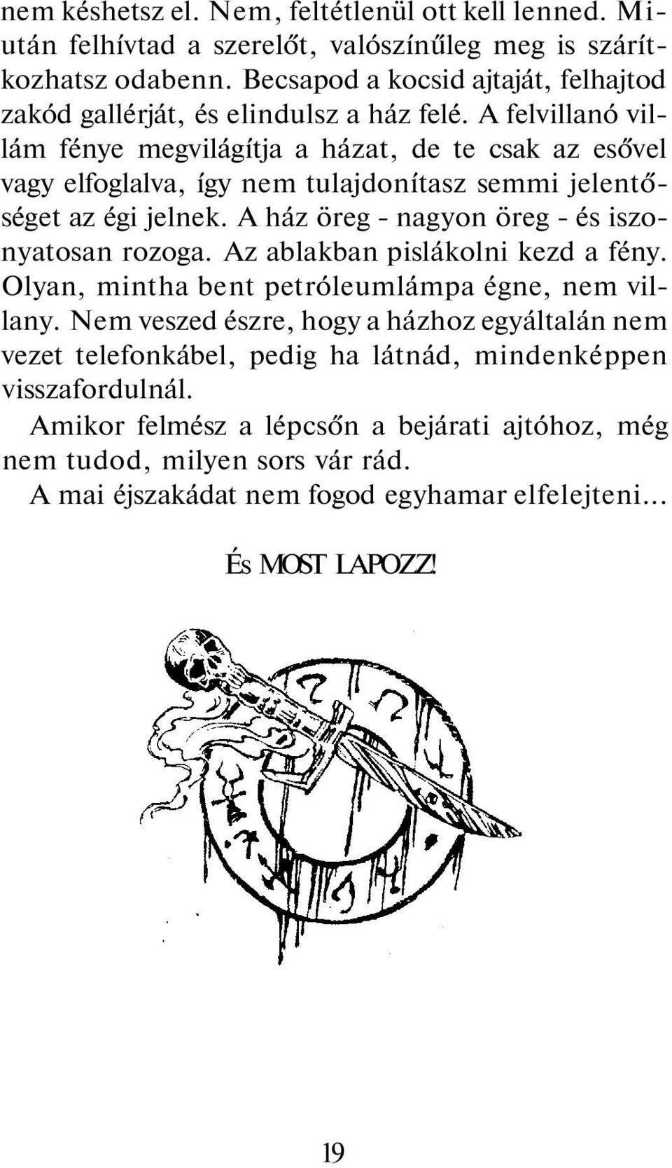 A felvillanó villám fénye megvilágítja a házat, de te csak az esővel vagy elfoglalva, így nem tulajdonítasz semmi jelentőséget az égi jelnek.
