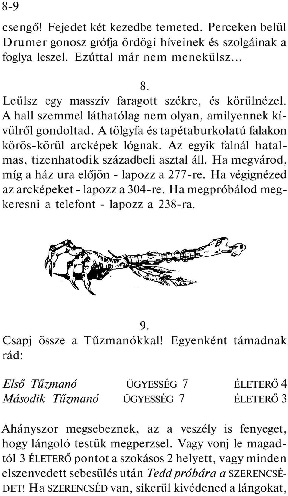 Az egyik falnál hatalmas, tizenhatodik századbeli asztal áll. Ha megvárod, míg a ház ura előjön - lapozz a 277-re. Ha végignézed az arcképeket - lapozz a 304-re.