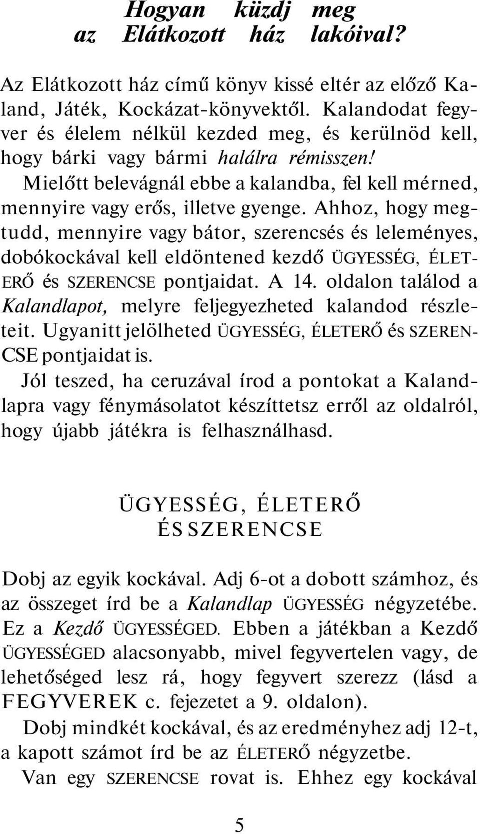 Ahhoz, hogy megtudd, mennyire vagy bátor, szerencsés és leleményes, dobókockával kell eldöntened kezdő ÜGYESSÉG, ÉLET ERŐ és SZERENCSE pontjaidat. A 14.